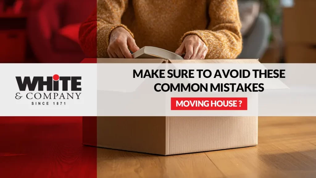 Moving House Make Sure To Avoid These Common Mistakes