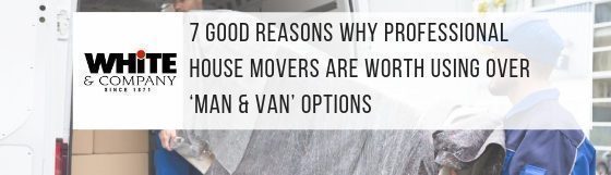 7 Reasons Why Professional House Movers Are Worth Using Over ‘Man & Van’ Options