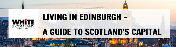 Living in Edinburgh – 2022 Guide to Scotland’s Capital