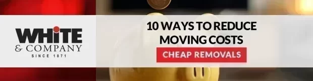 Cheap Removals – 10 Ways to Reduce Moving Costs