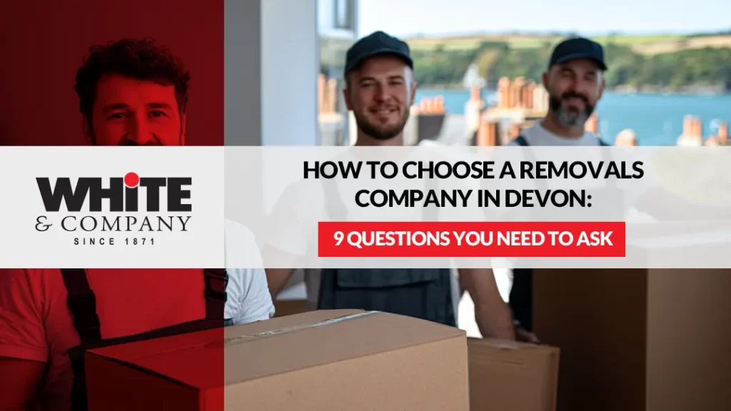 How to Choose a Removals Company in Devon: 9 Questions You Need to Ask