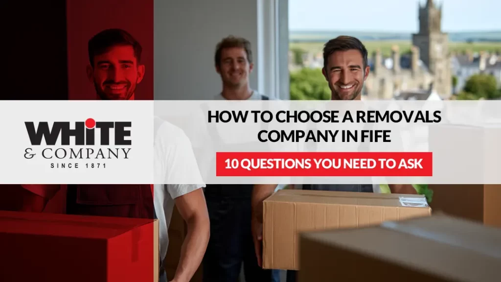How to Choose a Removals Company in Fife: 10 Questions You Need to Ask