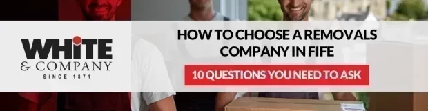 How to Choose a Removals Company in Fife: 10 Questions You Need to Ask