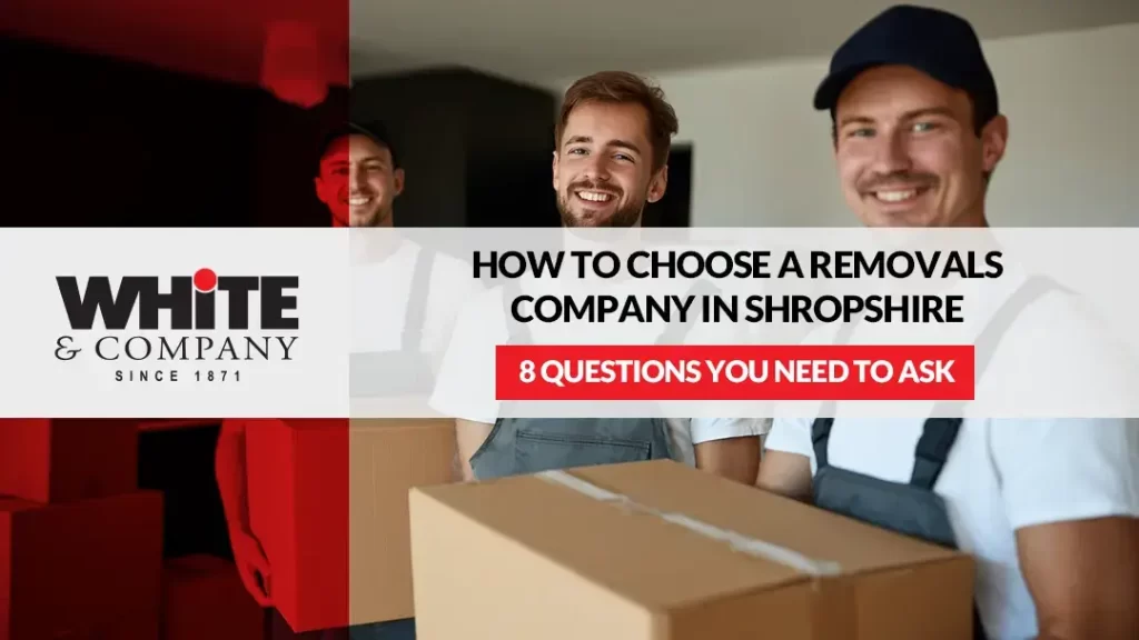 How to Choose a Removals Company in Shropshire 8 Questions You Need to Ask