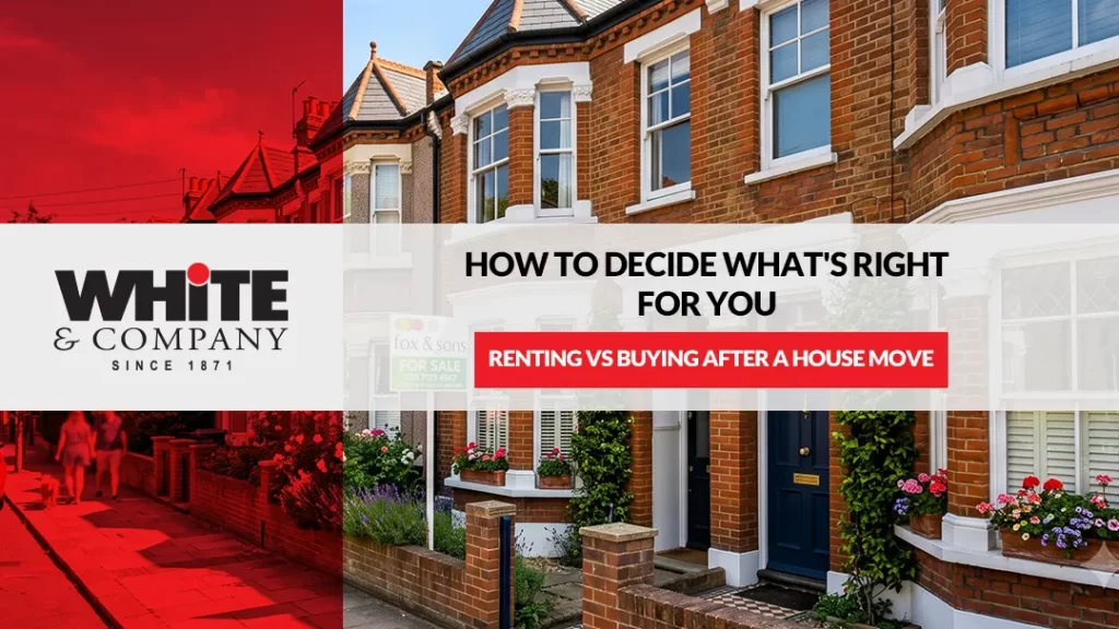 Renting vs Buying After a House Move How to Decide What's Right for You